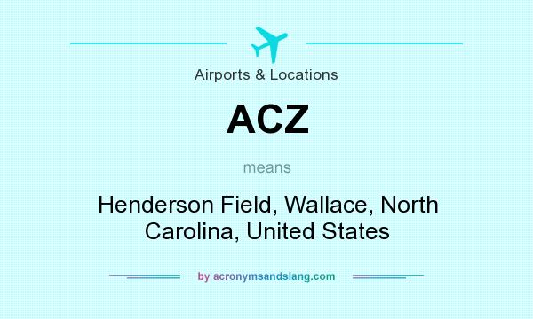 What does ACZ mean? It stands for Henderson Field, Wallace, North Carolina, United States
