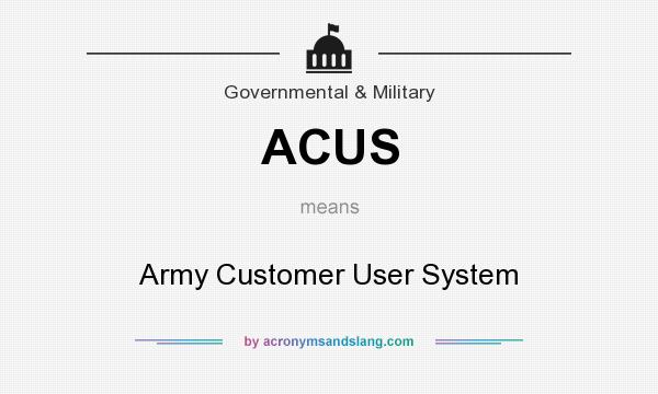 What does ACUS mean? It stands for Army Customer User System
