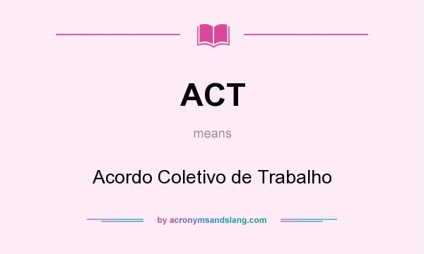 What does ACT mean? It stands for Acordo Coletivo de Trabalho