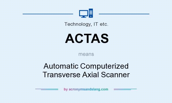 What does ACTAS mean? It stands for Automatic Computerized Transverse Axial Scanner