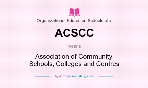What does ACSCC mean? It stands for Association of Community Schools, Colleges and Centres