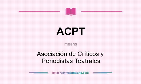 What does ACPT mean? It stands for Asociación de Críticos y Periodistas Teatrales