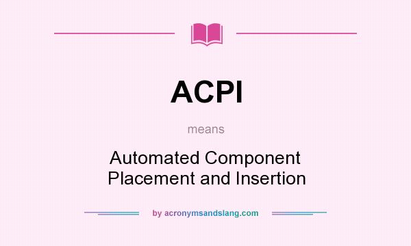 What does ACPI mean? It stands for Automated Component Placement and Insertion