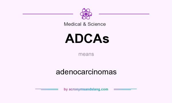What does ADCAs mean? It stands for adenocarcinomas