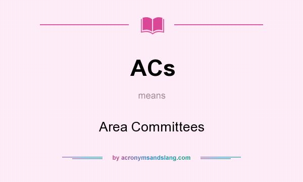 What does ACs mean? It stands for Area Committees