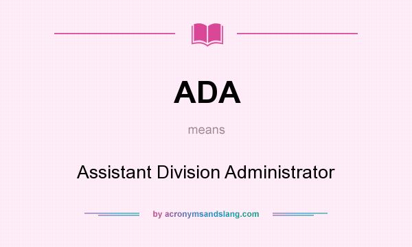 What does ADA mean? It stands for Assistant Division Administrator