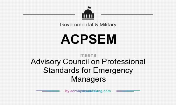 What does ACPSEM mean? It stands for Advisory Council on Professional Standards for Emergency Managers