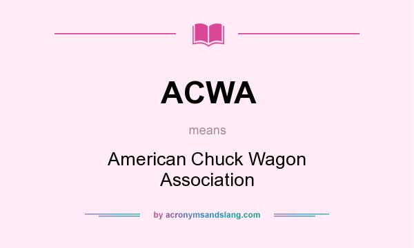 What does ACWA mean? It stands for American Chuck Wagon Association