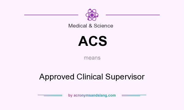 What does ACS mean? It stands for Approved Clinical Supervisor