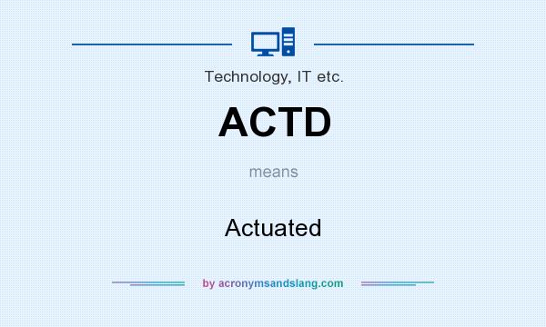 What does ACTD mean? It stands for Actuated