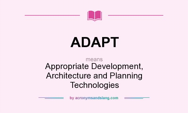 What does ADAPT mean? It stands for Appropriate Development, Architecture and Planning Technologies