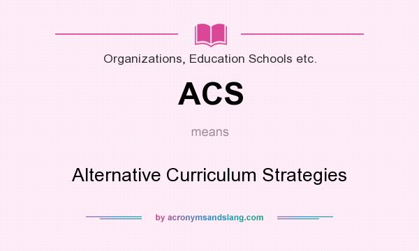 What does ACS mean? It stands for Alternative Curriculum Strategies