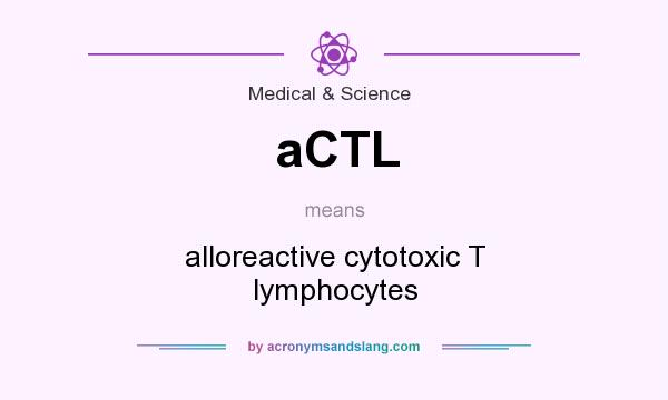 What does aCTL mean? It stands for alloreactive cytotoxic T lymphocytes