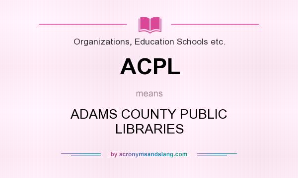 What does ACPL mean? It stands for ADAMS COUNTY PUBLIC LIBRARIES