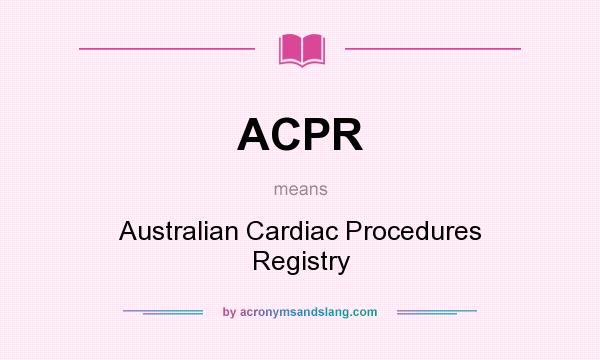 What does ACPR mean? It stands for Australian Cardiac Procedures Registry