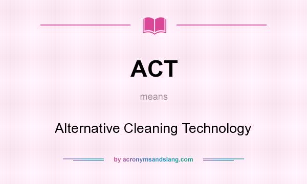 What does ACT mean? It stands for Alternative Cleaning Technology