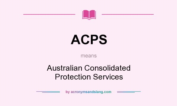 What does ACPS mean? It stands for Australian Consolidated Protection Services