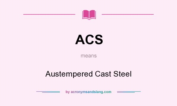 What does ACS mean? It stands for Austempered Cast Steel