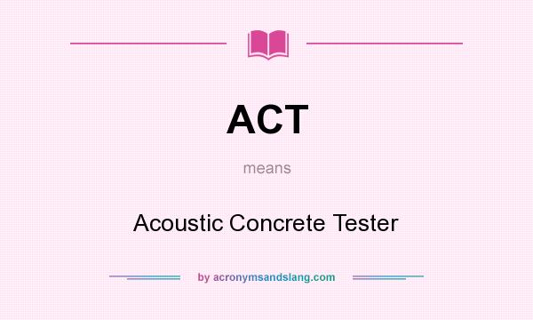 What does ACT mean? It stands for Acoustic Concrete Tester