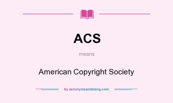 What does ACS mean? It stands for American Copyright Society