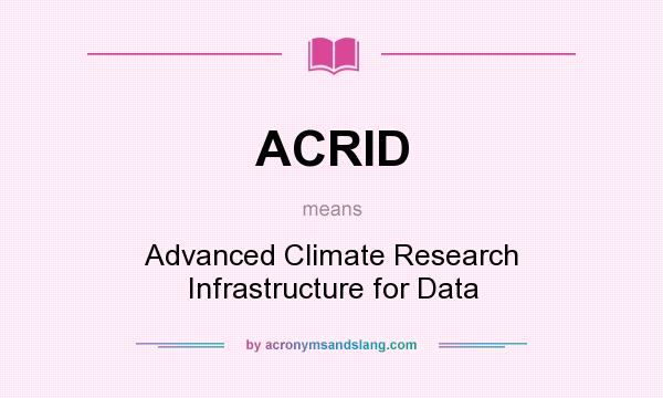 What does ACRID mean? It stands for Advanced Climate Research Infrastructure for Data
