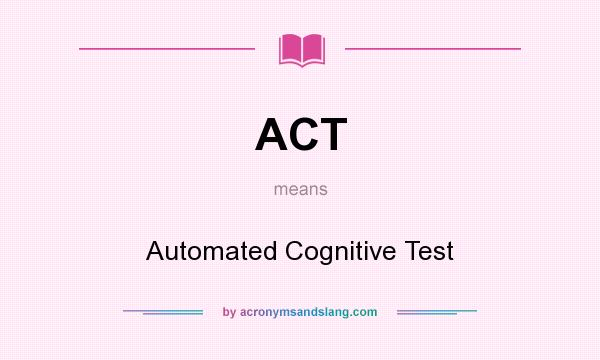 What does ACT mean? It stands for Automated Cognitive Test