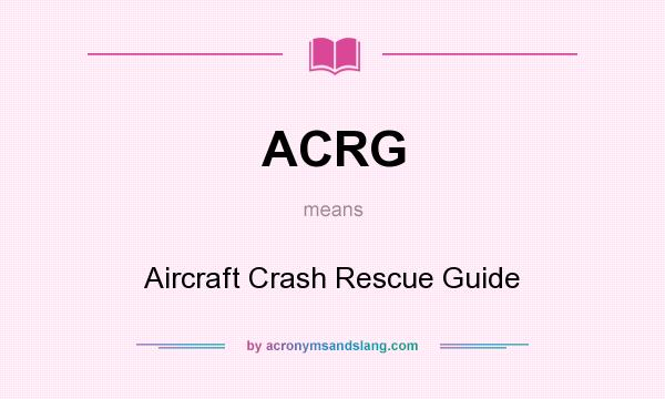 What does ACRG mean? It stands for Aircraft Crash Rescue Guide