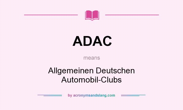 What does ADAC mean? It stands for Allgemeinen Deutschen Automobil-Clubs