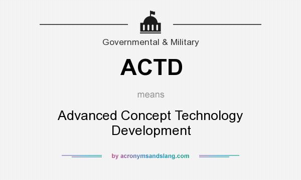 What does ACTD mean? It stands for Advanced Concept Technology Development