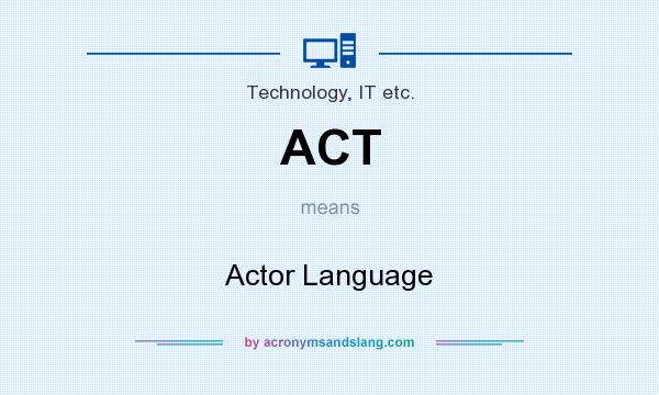 What does ACT mean? It stands for Actor Language