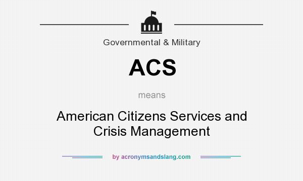 What does ACS mean? It stands for American Citizens Services and Crisis Management