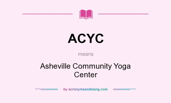 What does ACYC mean? It stands for Asheville Community Yoga Center