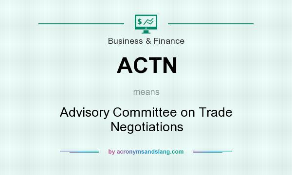 What does ACTN mean? It stands for Advisory Committee on Trade Negotiations