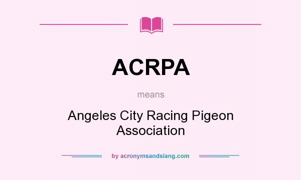 What does ACRPA mean? It stands for Angeles City Racing Pigeon Association
