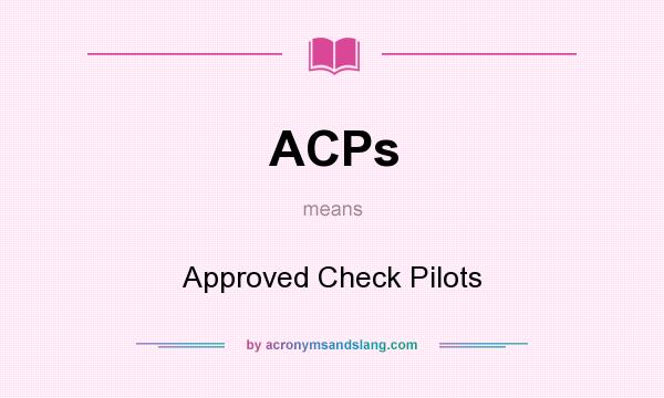 What does ACPs mean? It stands for Approved Check Pilots