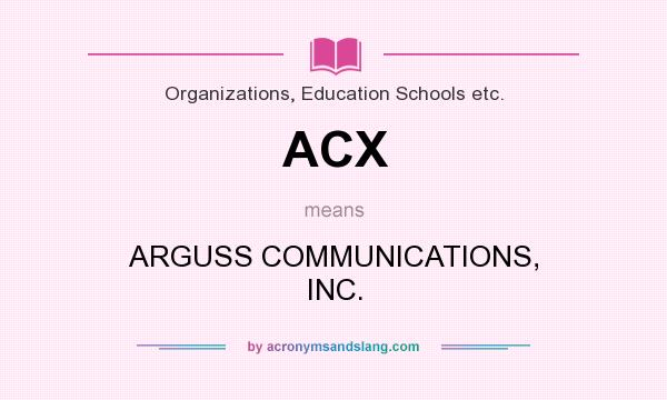 What does ACX mean? It stands for ARGUSS COMMUNICATIONS, INC.