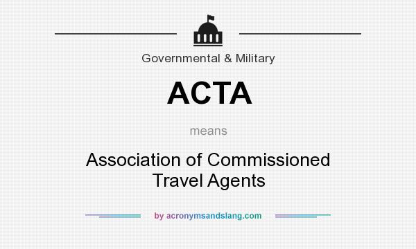 What does ACTA mean? It stands for Association of Commissioned Travel Agents