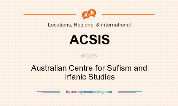 What does ACSIS mean? It stands for Australian Centre for Sufism and Irfanic Studies