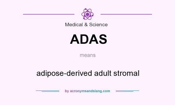 What does ADAS mean? It stands for adipose-derived adult stromal