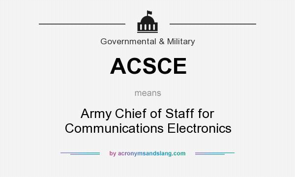 What does ACSCE mean? It stands for Army Chief of Staff for Communications Electronics