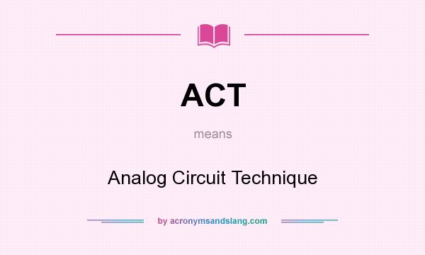 What does ACT mean? It stands for Analog Circuit Technique