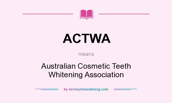 What does ACTWA mean? It stands for Australian Cosmetic Teeth Whitening Association