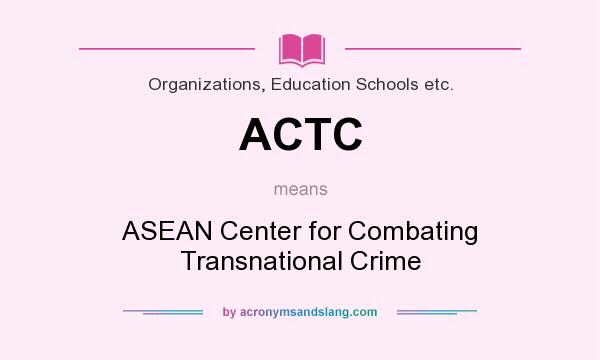 What does ACTC mean? It stands for ASEAN Center for Combating Transnational Crime