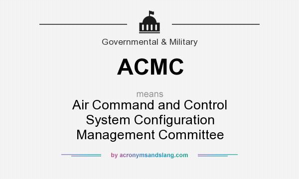 What does ACMC mean? It stands for Air Command and Control System Configuration Management Committee