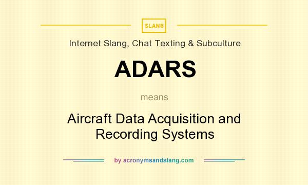 What does ADARS mean? It stands for Aircraft Data Acquisition and Recording Systems