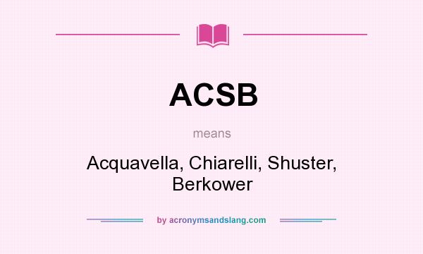 What does ACSB mean? It stands for Acquavella, Chiarelli, Shuster, Berkower