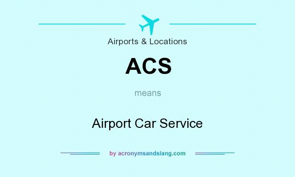 What does ACS mean? It stands for Airport Car Service