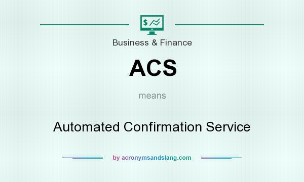 What does ACS mean? It stands for Automated Confirmation Service