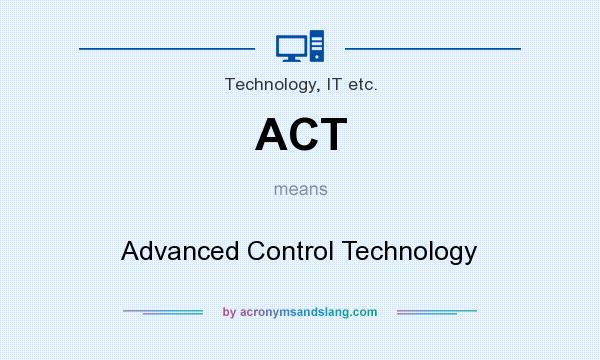 What does ACT mean? It stands for Advanced Control Technology