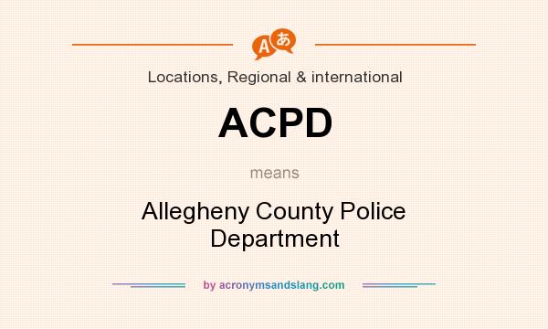 What does ACPD mean? It stands for Allegheny County Police Department